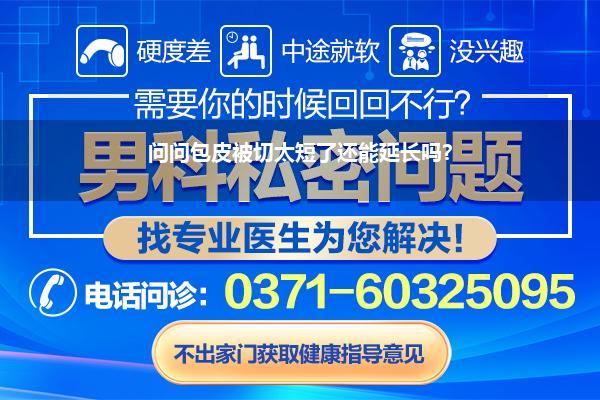 问问包皮被切太短了还能延长吗?